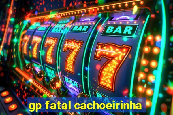 gp fatal cachoeirinha